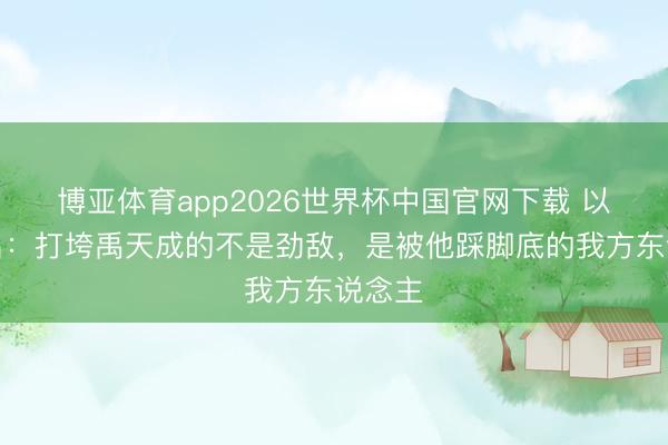 博亚体育app2026世界杯中国官网下载 以法之名：打垮禹天成的不是劲敌，是被他踩脚底的我方东说念主